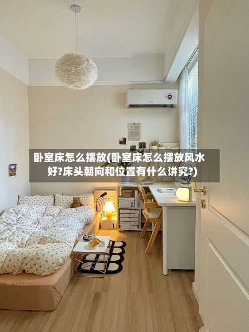 卧室床怎么摆放(卧室床怎么摆放风水好?床头朝向和位置有什么讲究?)-第2张图片