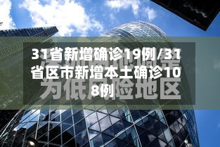 31省新增确诊19例/31省区市新增本土确诊108例-第2张图片