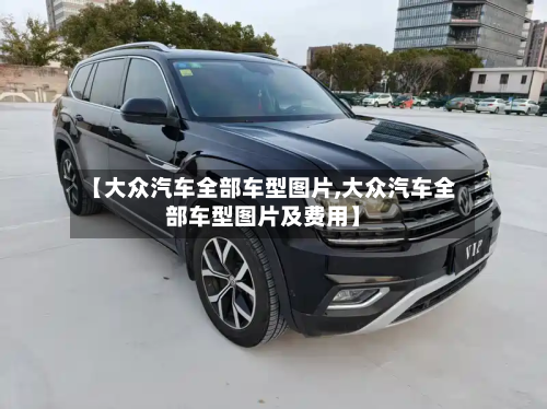 【大众汽车全部车型图片,大众汽车全部车型图片及费用】