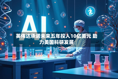 英伟达承诺未来五年投入10亿美元 助力美国科研发展-第2张图片